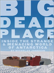 Big dead place. Inside the strange & menacing world of Antarctica